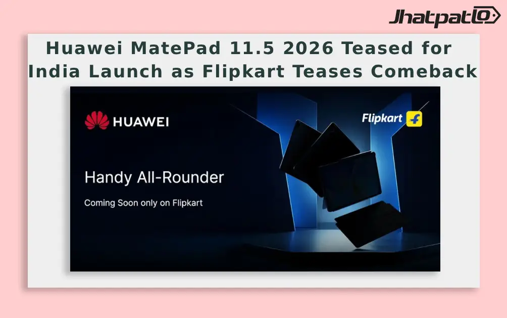  Huawei MatePad 11.5 2026 Teased for India Launch as Flipkart Teases Comeback